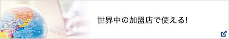 世界中の加盟店で使える!