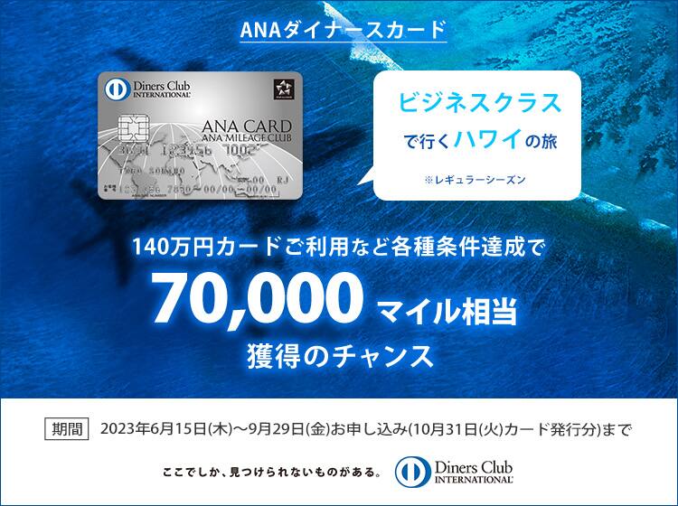 ANAダイナースカード 140万円カードご利用など各種条件達成で70,000マイル相当獲得のチャンス ビジネスクラスで行くハワイの旅※レギュラーシーズン 期間 2023年6月15日（木）～9月29日（金）お申し込み（10月31日（火）カード発行分）まで