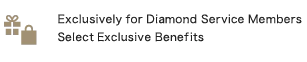 Exclusively for Diamond Service Members Select Exclusive Benefits