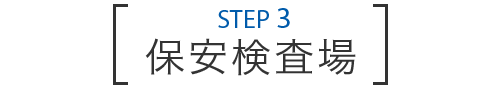 STEP 3 保安検査場
