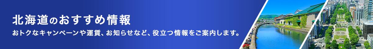 北海道のおすすめ情報　おトクなキャンペーンや運賃、お知らせなど、役立つ情報をご案内します。