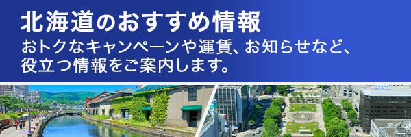 北海道のおすすめ情報　おトクなキャンペーンや運賃、お知らせなど、役立つ情報をご案内します。