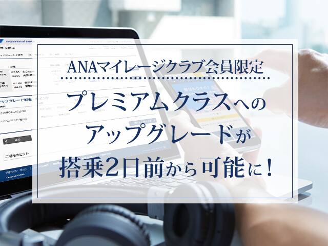 ANAマイレージクラブ会員限定 プレミアムクラスへのアップグレードが搭乗2日前から可能に!