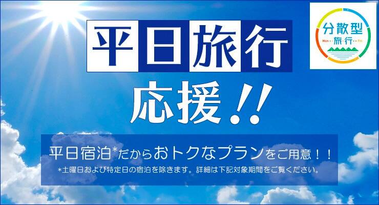 平日旅行応援！！平日宿泊だからおトクなプランをご用意！！ 土曜日および特定日の宿泊を除きます。詳細は下記対象期間をご覧ください。
