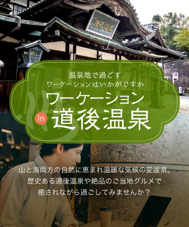  温泉地で過ごすワーケーションはいかがですか？ ワーケーションin道後温泉　山と海両方の自然に恵まれ温暖な気候の愛媛県。歴史ある道後温泉や絶品のご当地グルメで癒されながら過ごしてみませんか？