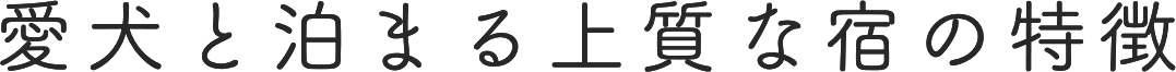 愛犬と泊まる上質な宿の特徴