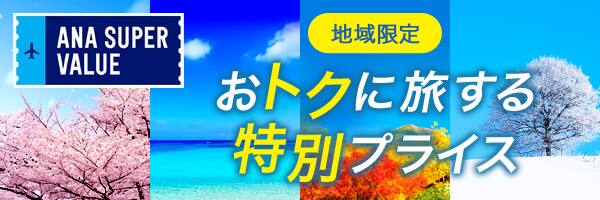 ANA SUPER VALUE 地域限定！ おトクに旅する特別プライス