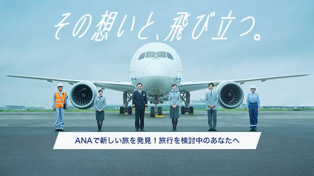その想いと、飛び立つ。 ANAで新しい旅を発見！旅行を検討中のあなたへ