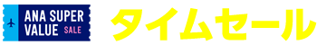 ANA SUPER VALUE SALE タイムセール