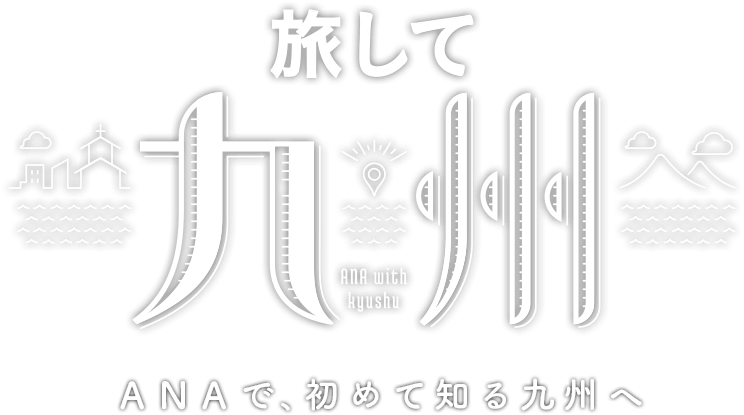 旅して九州　ANAで、初めて知る九州へ