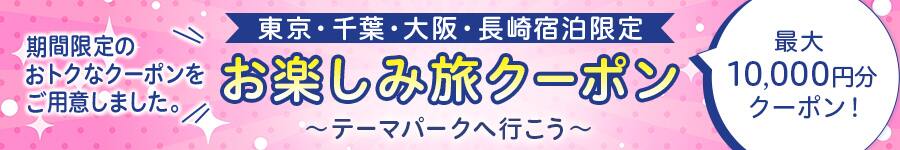 期間限定のおトクなクーポンをご用意しました。 東京・千葉・大阪・長崎宿泊限定 お楽しみ旅クーポン テーマパークへ行こう　最大10,000円分クーポン