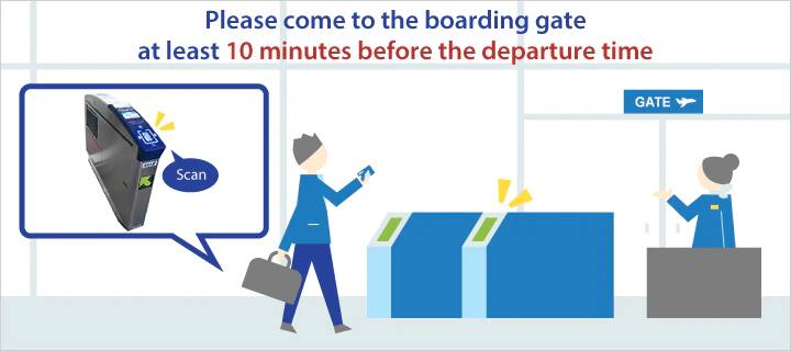 Please come to the boarding gate at least 10 minutes before the departure time. 