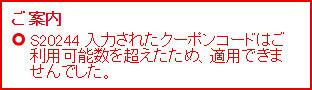 ご案内 S20244 入力されたクーポンコードはご利用可能数を超えたため、適用できませんでした。