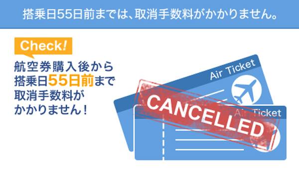 Check!航空券購入後から搭乗日55日前まで取消手数料がかかりません! 