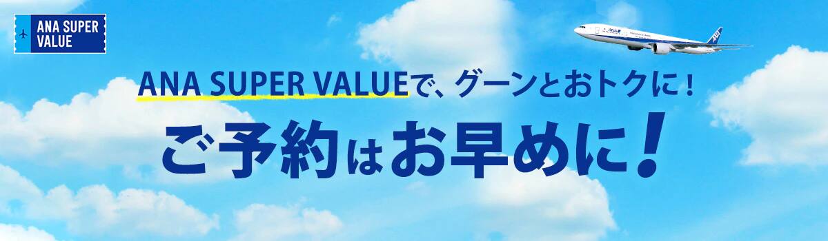 旅の計画はお早めに！おでかけはおトクな「ANA SUPER VALUE」で♪