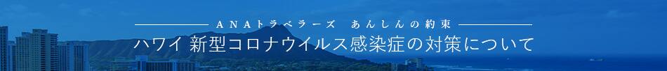 ANAトラベラーズ あんしんの約束 ハワイ 新型コロナウイルス感染症の対策について