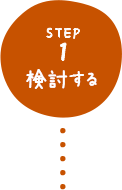 STEP1 検討する