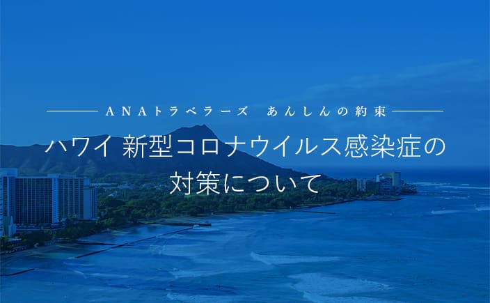 ANAトラベラーズ あんしんの約束 ハワイ 新型コロナウイルス感染症の対策について