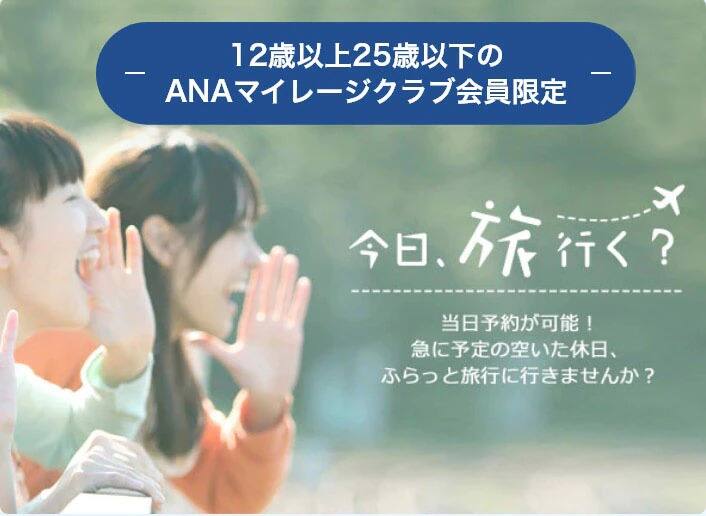 12歳以上25歳以下のANAマイレージクラブ会員限定 今日、旅行く？当日予約が可能！急に予定の空いた休日、ふらっと旅行に行きませんか？
