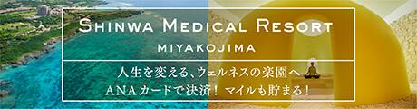 SHINWA MEDICAL RESORT MIYAKOJIMA　人生を変える、ウェルネルの楽園へ　ANAカードで決済！マイルも貯まる！