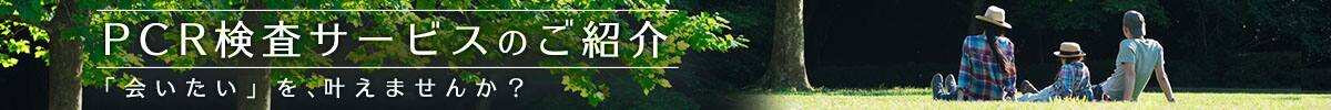 PCR検査サービスのご紹介 「会いたい」を、叶えませんか？