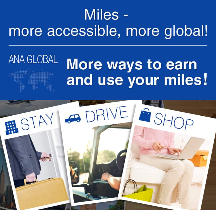 ANA GLOBAL Miles - more accessible, more global! More ways to earn and use your miles!
