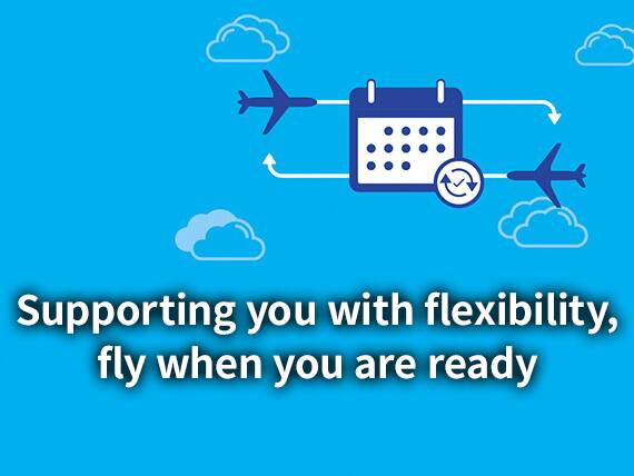 Supporting you with flexibility,fly when you are ready